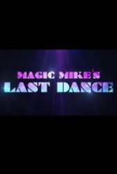 Magic Mike's Last Dance - Coming Soon | Movie Synopsis and Plot