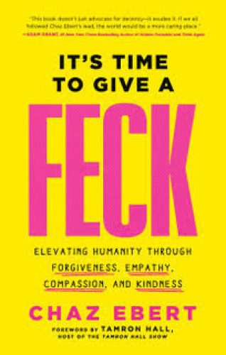 It’s Time to Give a FECK: Elevating Humanity through Forgiveness, Empathy, Compassion and Kindness (book by Chaz Ebert, with Foreword by Tamron Hall)